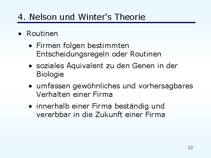 4. Nelson und Winter‘s Theorie • Routinen • Firmen folgen bestimmten Entscheidungsregeln oder Routinen