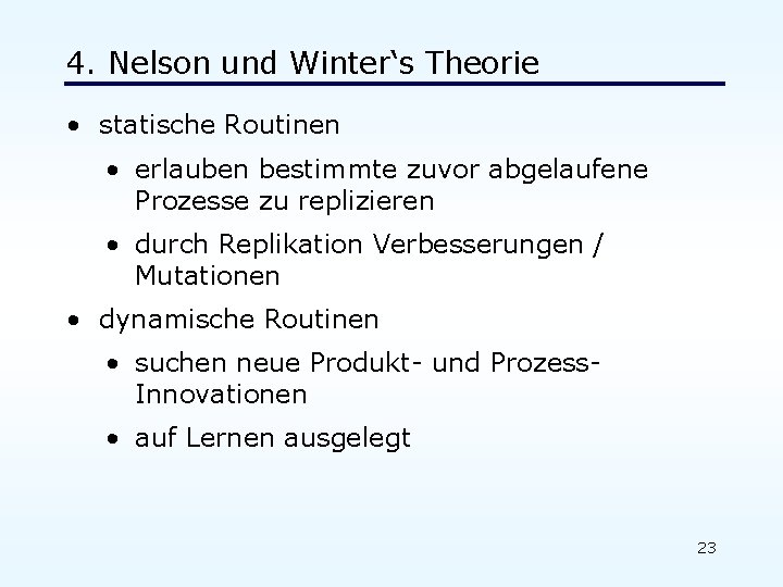 4. Nelson und Winter‘s Theorie • statische Routinen • erlauben bestimmte zuvor abgelaufene Prozesse