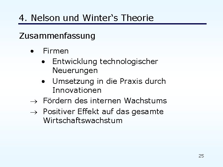 4. Nelson und Winter‘s Theorie Zusammenfassung • Firmen • Entwicklung technologischer Neuerungen • Umsetzung