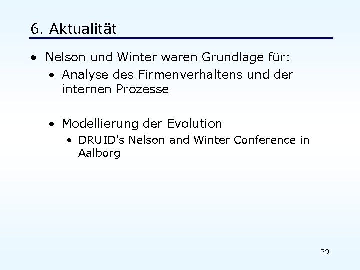 6. Aktualität • Nelson und Winter waren Grundlage für: • Analyse des Firmenverhaltens und