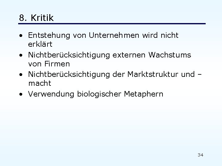 8. Kritik • Entstehung von Unternehmen wird nicht erklärt • Nichtberücksichtigung externen Wachstums von