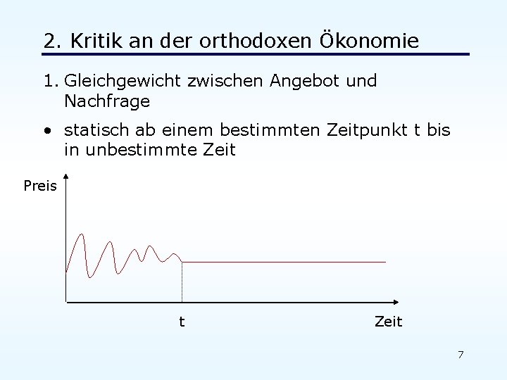 2. Kritik an der orthodoxen Ökonomie 1. Gleichgewicht zwischen Angebot und Nachfrage • statisch