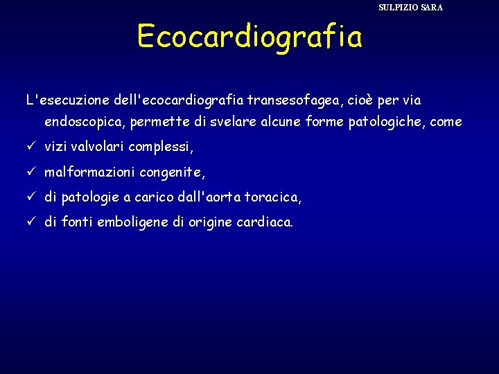 SULPIZIO SARA Ecocardiografia L'esecuzione dell'ecocardiografia transesofagea, cioè per via endoscopica, permette di svelare alcune