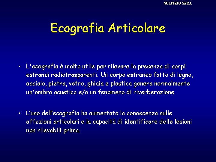 SULPIZIO SARA Ecografia Articolare • L'ecografia è molto utile per rilevare la presenza di