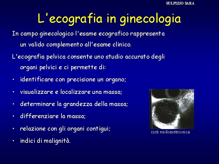 SULPIZIO SARA L'ecografia in ginecologia In campo ginecologico l'esame ecografico rappresenta un valido complemento