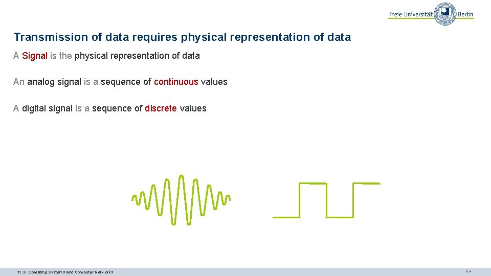 Transmission of data requires physical representation of data A Signal is the physical representation Transmission of data requires physical representation of data A Signal is the physical representation