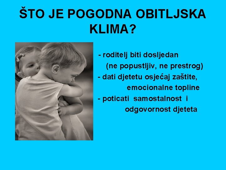 ŠTO JE POGODNA OBITLJSKA KLIMA? - roditelj biti dosljedan (ne popustljiv, ne prestrog) -