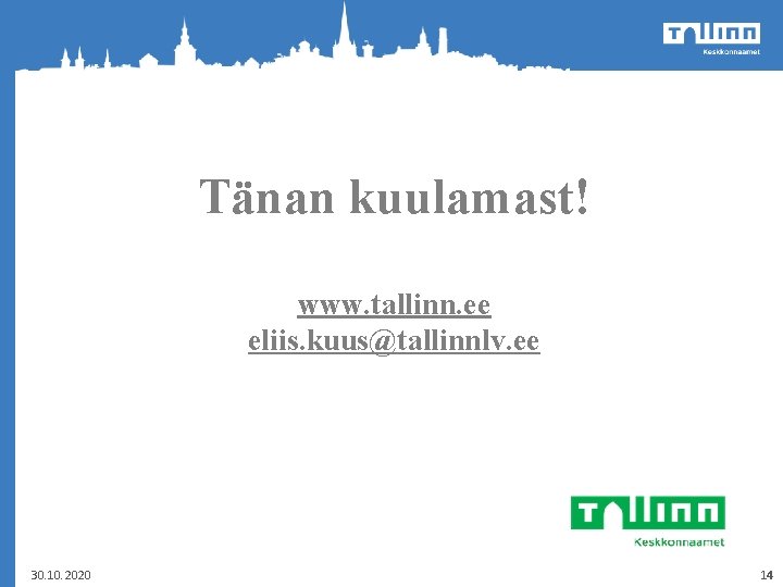 Tänan kuulamast! www. tallinn. ee eliis. kuus@tallinnlv. ee 30. 10. 2020 14 Tänan kuulamast! www. tallinn. ee eliis. kuus@tallinnlv. ee 30. 10. 2020 14