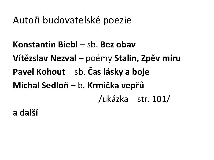 Autoři budovatelské poezie Konstantin Biebl – sb. Bez obav Vítězslav Nezval – poémy Stalin,