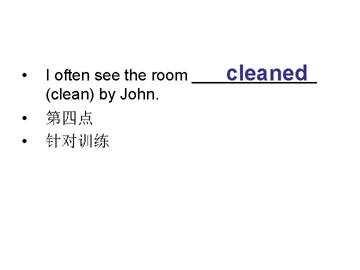  • • • I often see the room _______ cleaned (clean) by John.