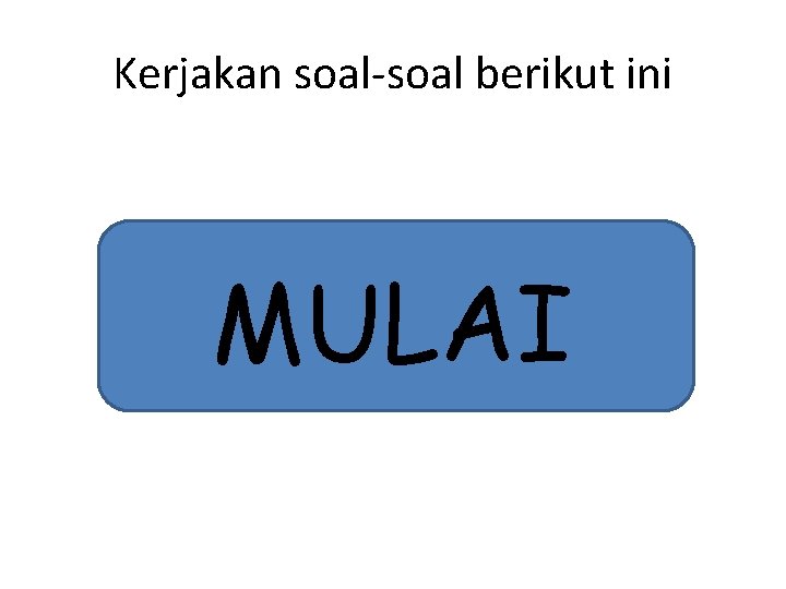 Kerjakan soal-soal berikut ini MULAI 