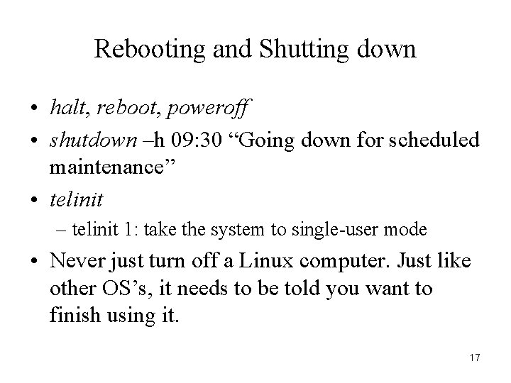 Rebooting and Shutting down • halt, reboot, poweroff • shutdown –h 09: 30 “Going