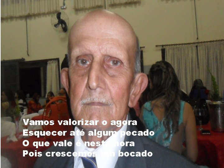 Vamos valorizar o agora Esquecer até algum pecado O que vale é nesta hora