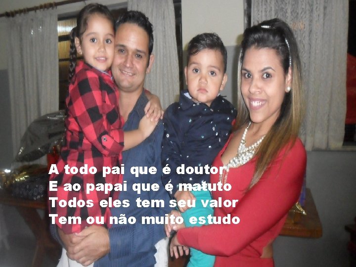 A todo pai que é doutor E ao papai que é matuto Todos eles