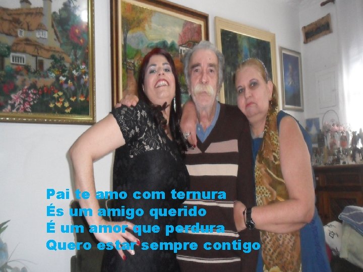Pai te amo com ternura És um amigo querido É um amor que perdura