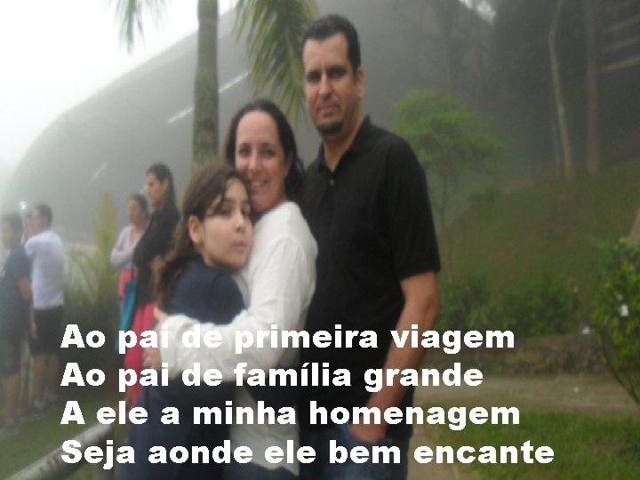 Ao pai de primeira viagem Ao pai de família grande A ele a minha