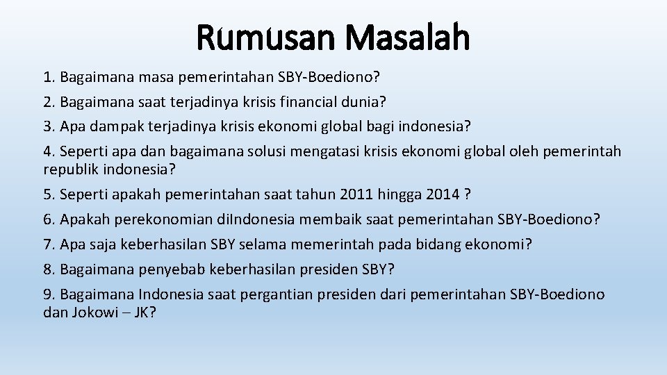 Rumusan Masalah 1. Bagaimana masa pemerintahan SBY-Boediono? 2. Bagaimana saat terjadinya krisis financial dunia?