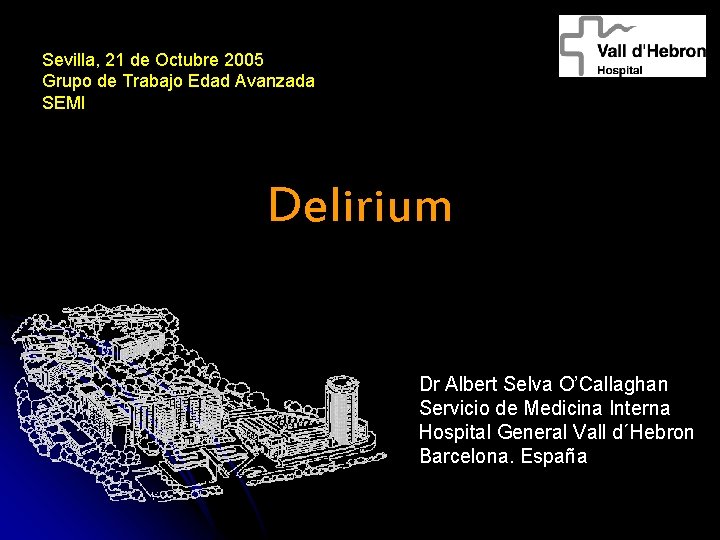 Sevilla, 21 de Octubre 2005 Grupo de Trabajo Edad Avanzada SEMI Delirium Dr Albert