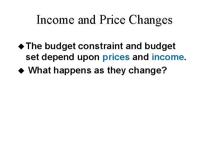 Income and Price Changes u The budget constraint and budget set depend upon prices