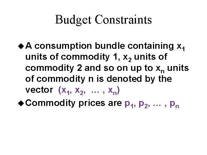 Budget Constraints u. A consumption bundle containing x 1 units of commodity 1, x