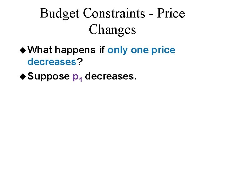 Budget Constraints - Price Changes u What happens if only one price decreases? u