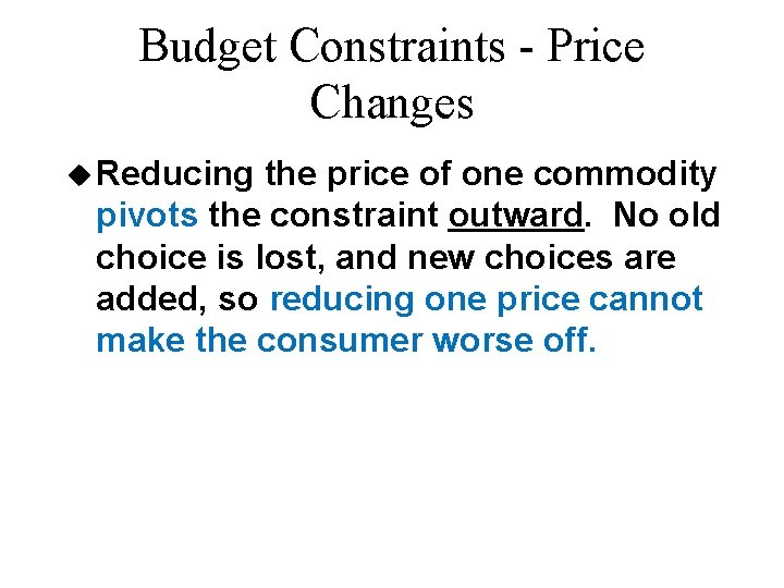 Budget Constraints - Price Changes u Reducing the price of one commodity pivots the