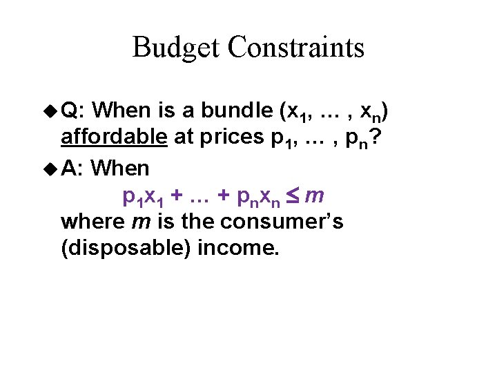 Budget Constraints u Q: When is a bundle (x 1, … , xn) affordable