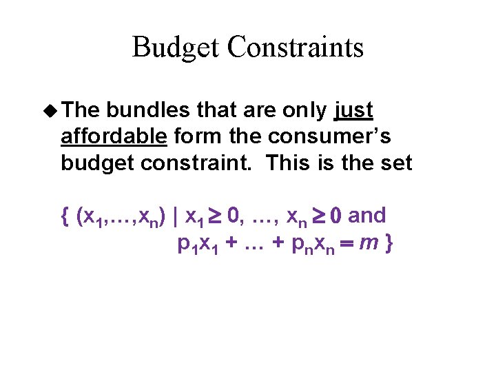 Budget Constraints u The bundles that are only just affordable form the consumer’s budget