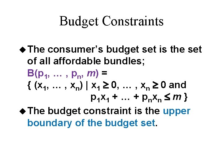 Budget Constraints u The consumer’s budget set is the set of all affordable bundles;