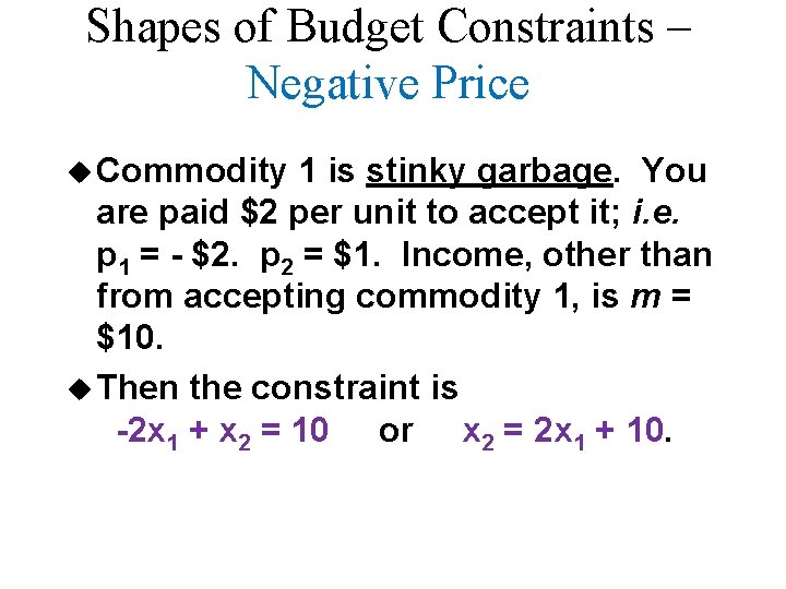 Shapes of Budget Constraints – Negative Price u Commodity 1 is stinky garbage. You