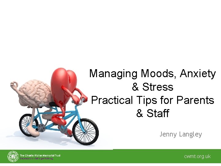 Managing Moods, Anxiety & Stress Practical Tips for Parents & Staff Jenny Langley cwmt.