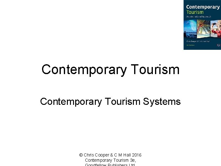 Contemporary Tourism Systems © Chris Cooper & C M Hall 2016 Contemporary Tourism 3