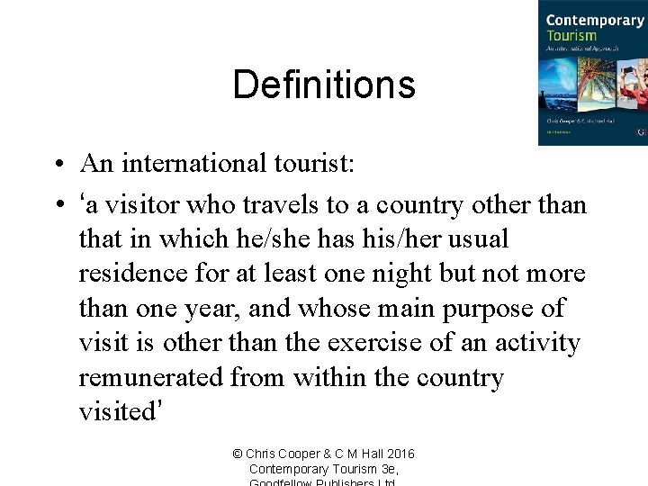 Definitions • An international tourist: • ‘a visitor who travels to a country other