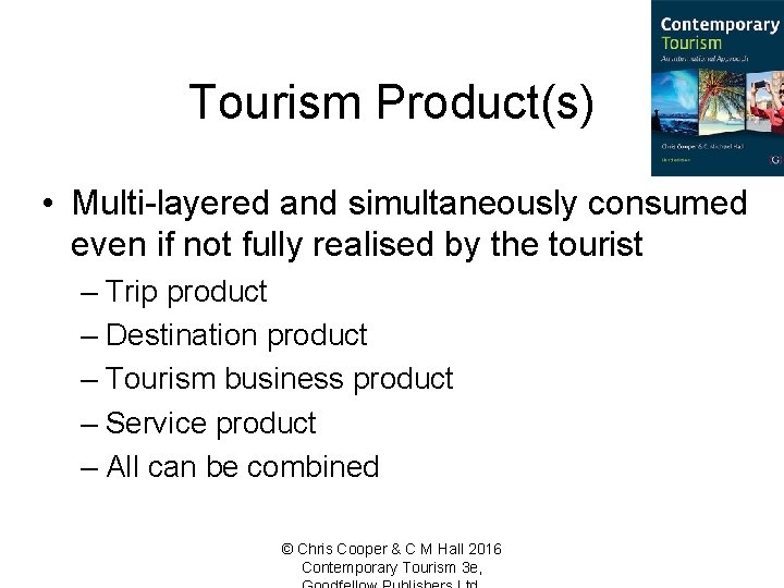 Tourism Product(s) • Multi-layered and simultaneously consumed even if not fully realised by the