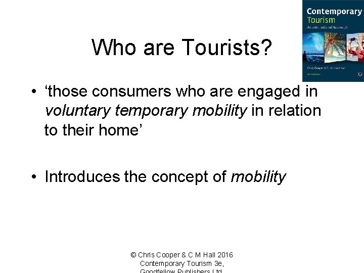 Who are Tourists? • ‘those consumers who are engaged in voluntary temporary mobility in