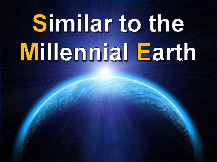 Similar to the Millennial Earth 