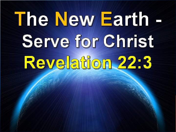 The New Earth Serve for Christ Revelation 22: 3 