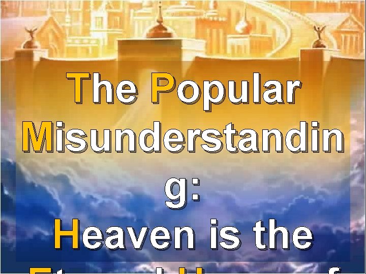 The Popular Misunderstandin g: Heaven is the 