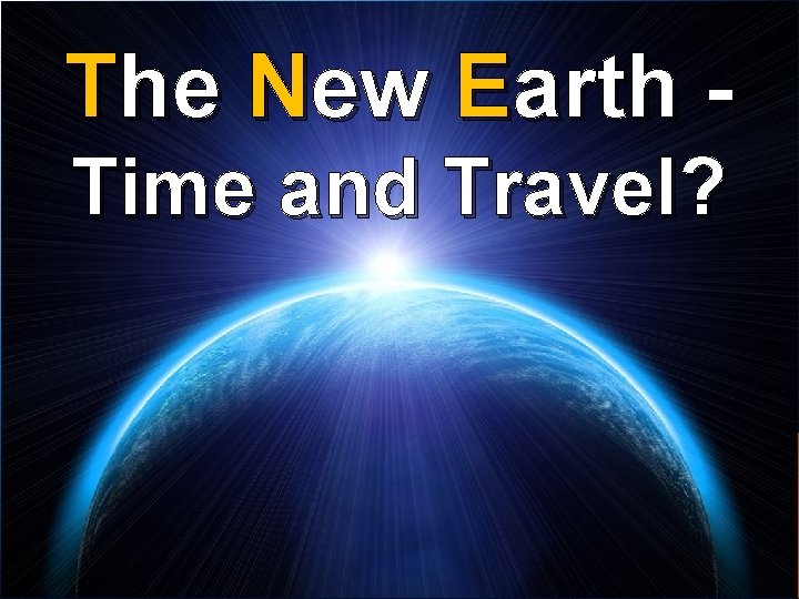 The New Earth Time and Travel? 