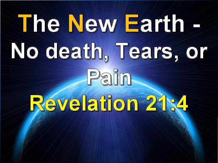 The New Earth No death, Tears, or Pain Revelation 21: 4 