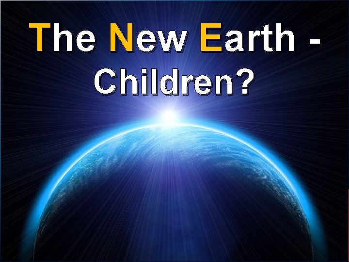 The New Earth Children? 
