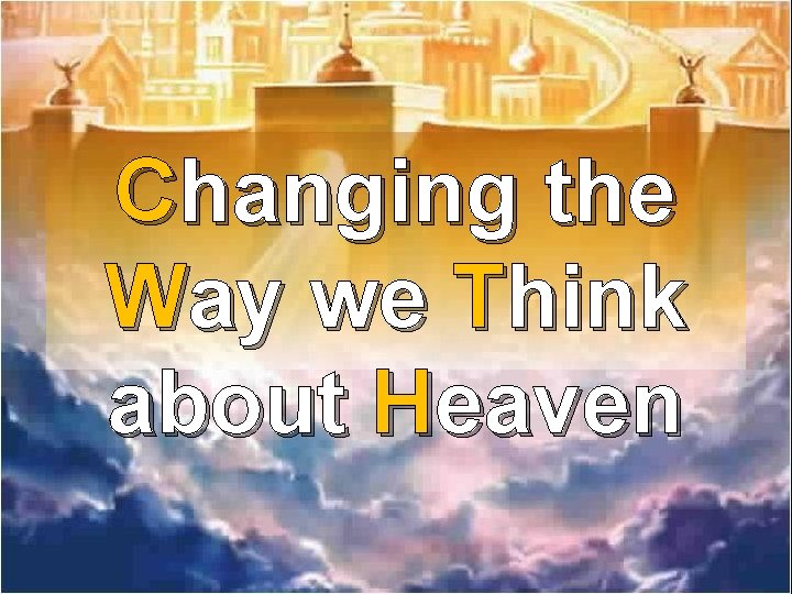 Changing the Way we Think about Heaven 