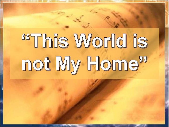 “This World is not My Home” 