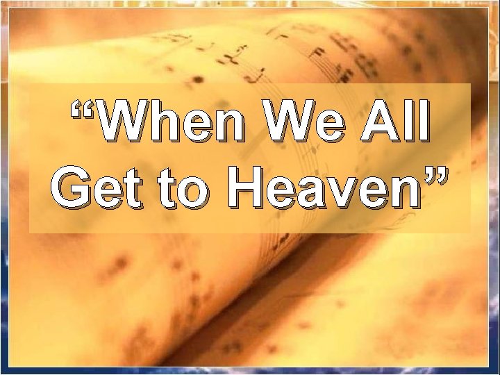 “When We All Get to Heaven” 