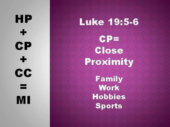 HP + CC = MI Luke 19: 5 -6 CP= Close Proximity Family Work