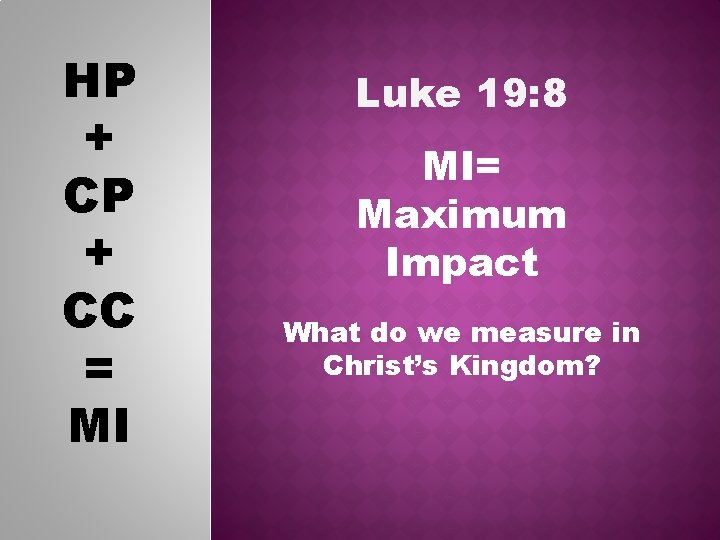HP + CC = MI Luke 19: 8 MI= Maximum Impact What do we