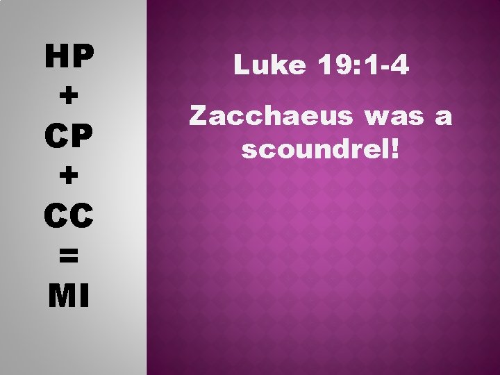 HP + CC = MI Luke 19: 1 -4 Zacchaeus was a scoundrel! 