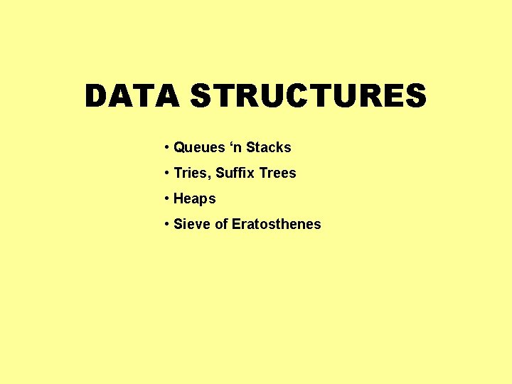 DATA STRUCTURES • Queues ‘n Stacks • Tries, Suffix Trees • Heaps • Sieve