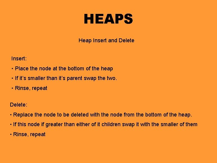 HEAPS Heap Insert and Delete Insert: • Place the node at the bottom of