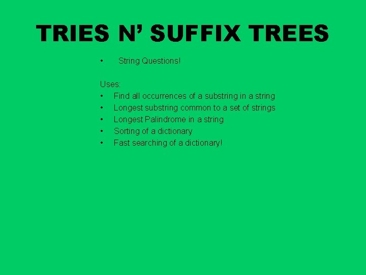 TRIES N’ SUFFIX TREES • String Questions! Uses: • Find all occurrences of a